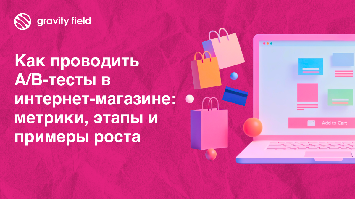 Как проводить A/B-тесты в интернет-магазине: метрики, этапы и примеры роста
